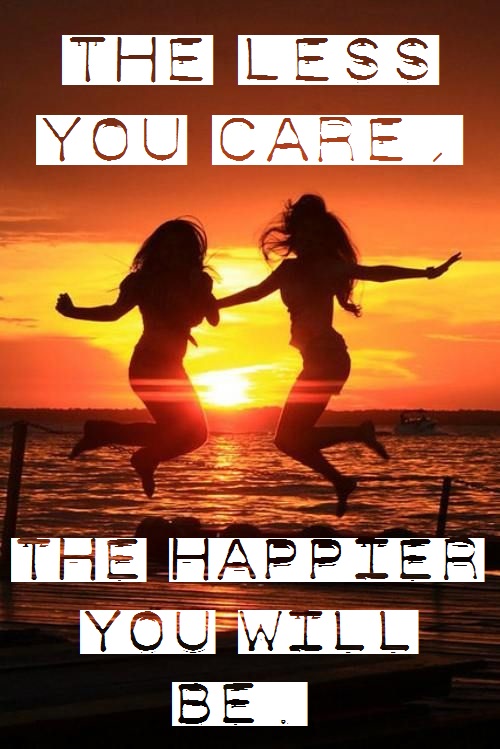 the-less-you-care-the-happier-you-will-be