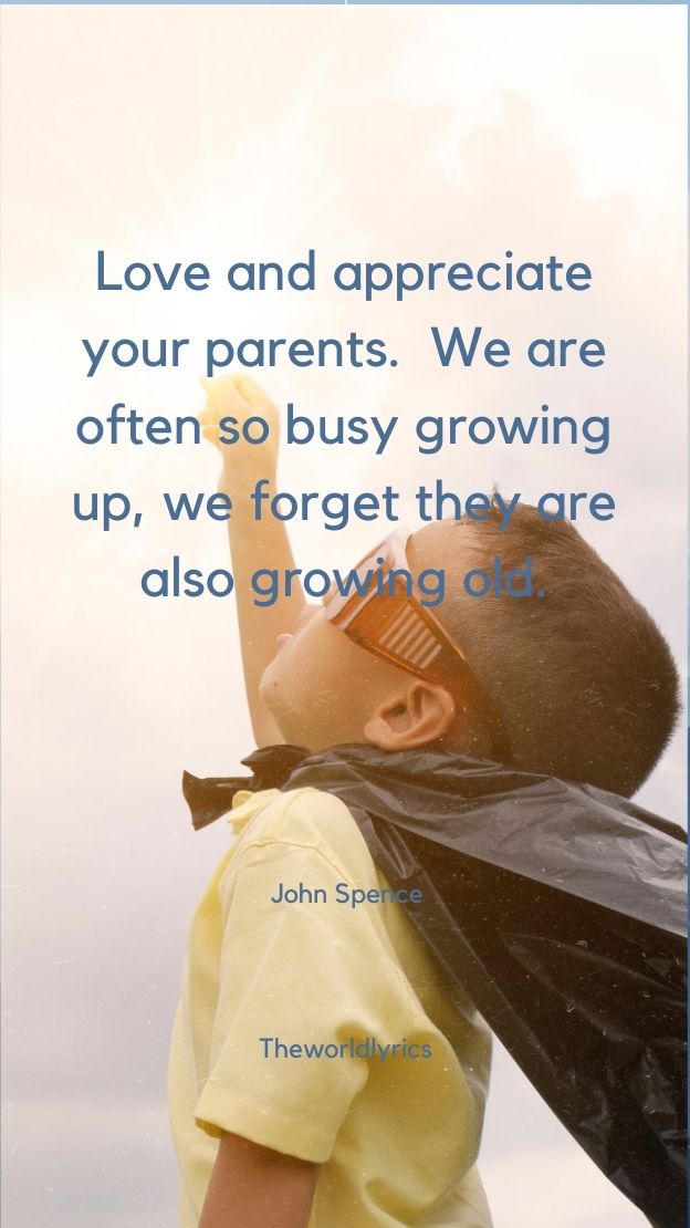 Love and appreciate your parents. We are often so busy growing up we forget they are also growing old.