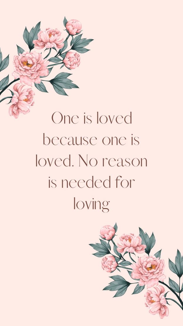 One is loved because one is loved. No reason is needed for loving