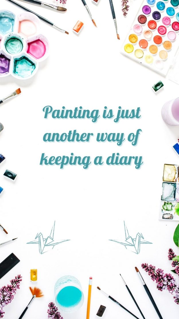 Painting is just another way of keeping a diary