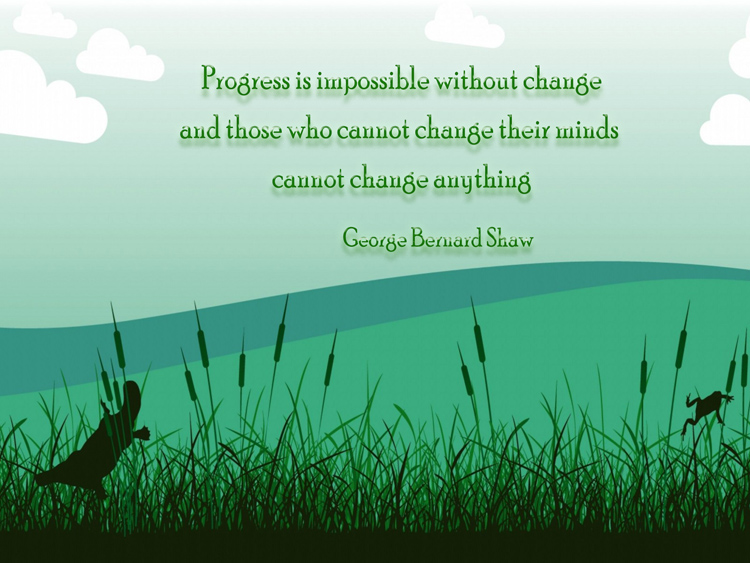 Progress is impossible without change, and those who cannot change