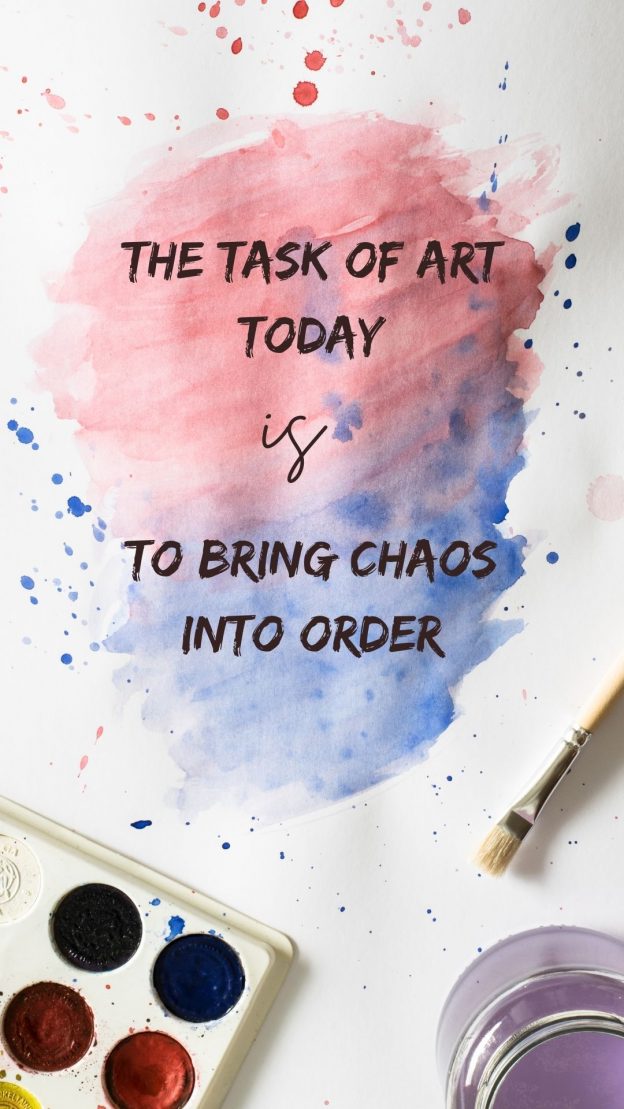 The task of art today is to bring chaos into order