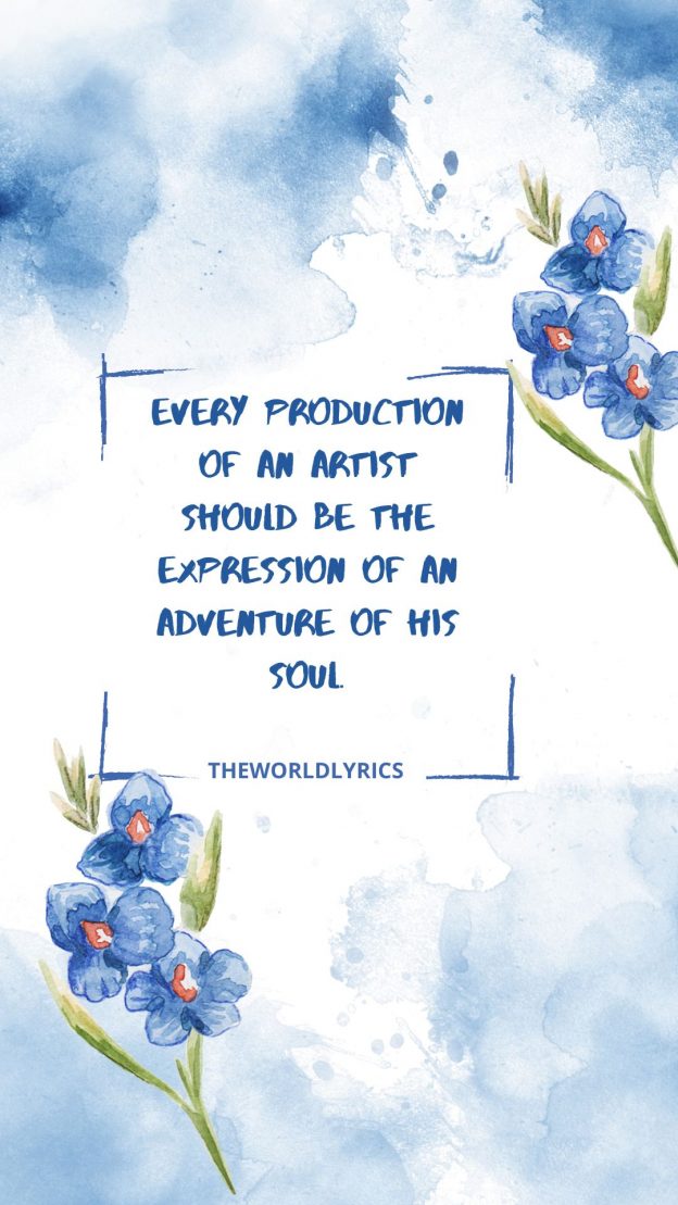 Every production of an artist should be the expression of an adventure of his soul.