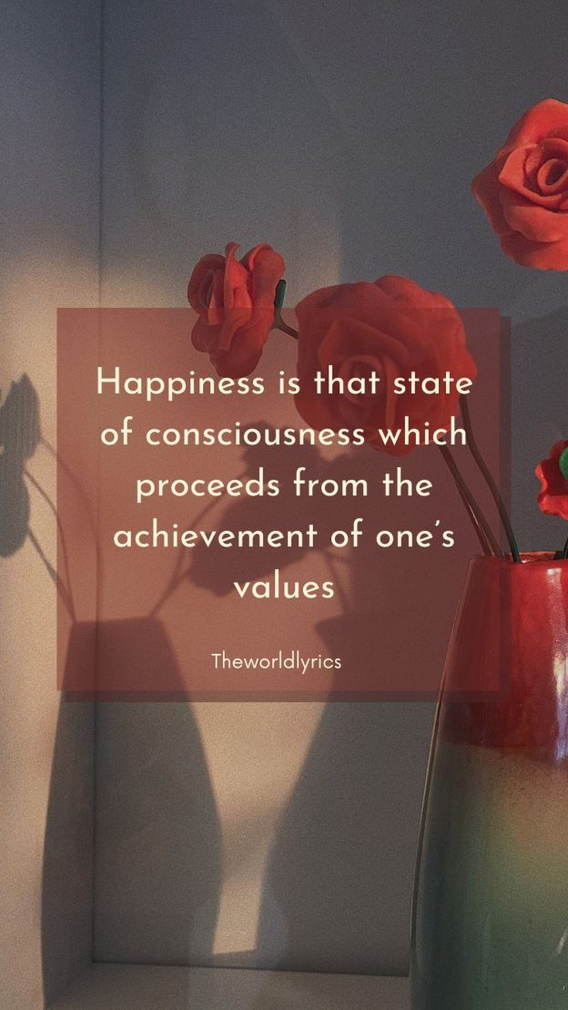 Happiness is that state of consciousness which proceeds from the achievement of one’s values