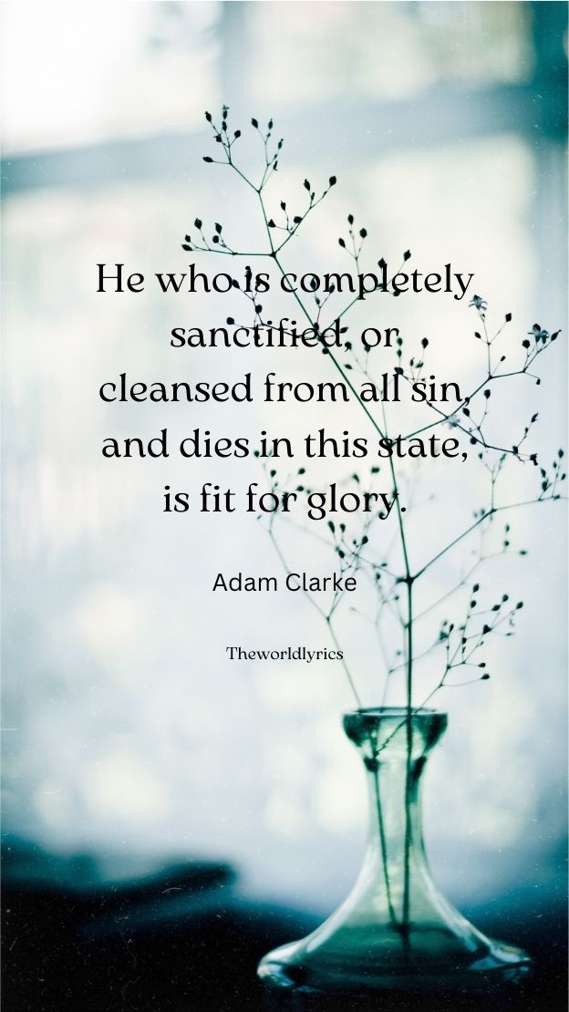 He who is completely sanctified or cleansed from all sin and dies in this state is fit for glory.