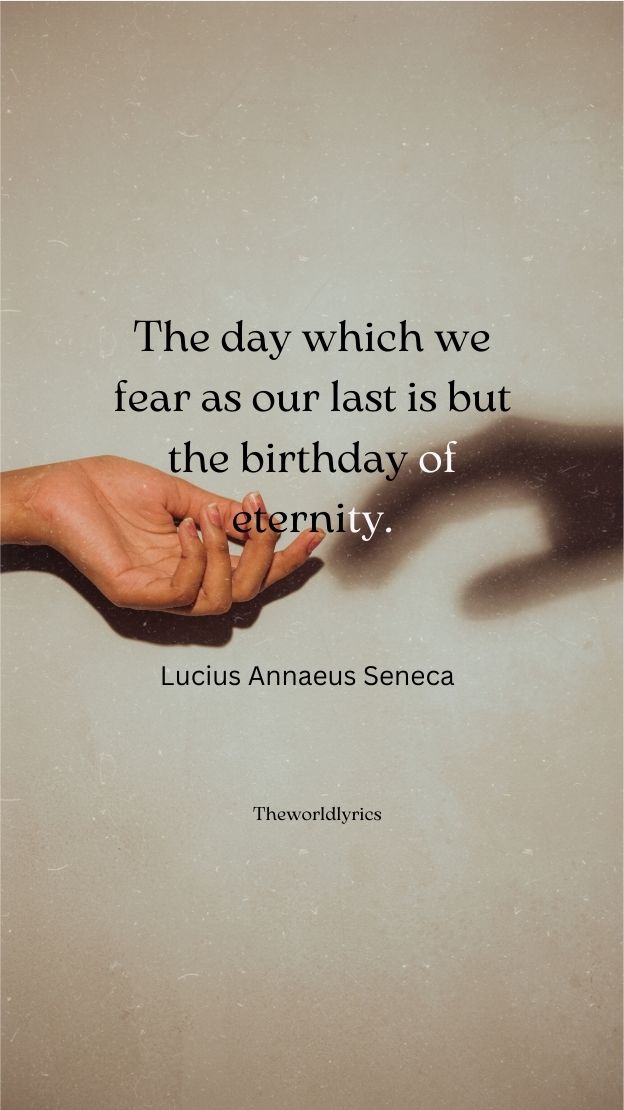 The day which we fear as our last is but the birthday of eternity.