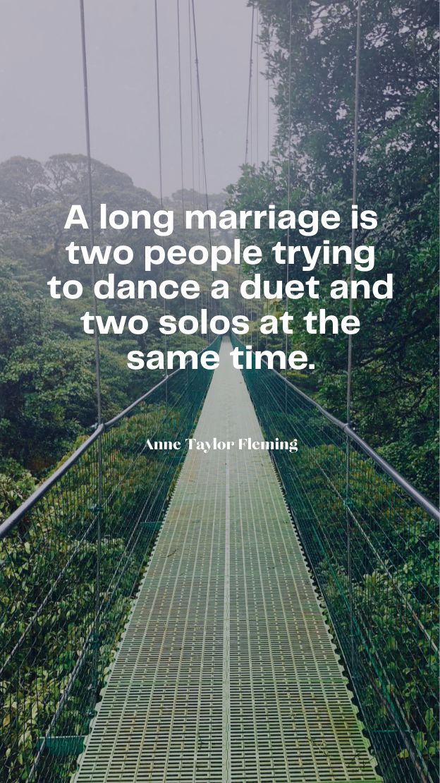 A long marriage is two people trying to dance a duet and two solos at the same time.