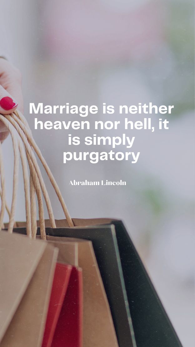Marriage is neither heaven nor hell it is simply purgatory.