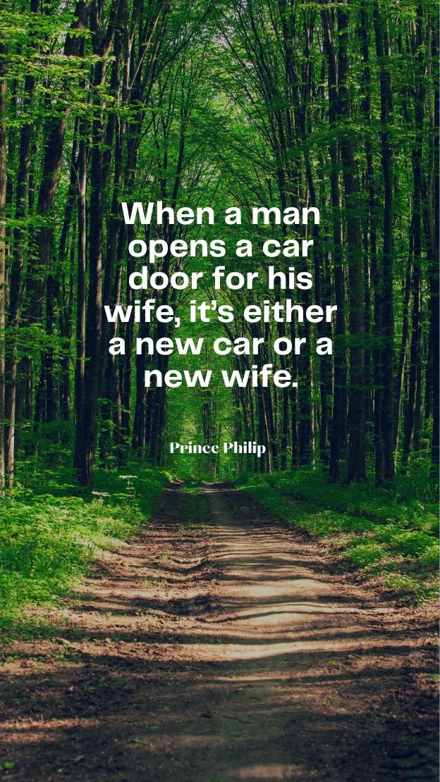 When a man opens a car door for his wife its either a new car or a new wife.