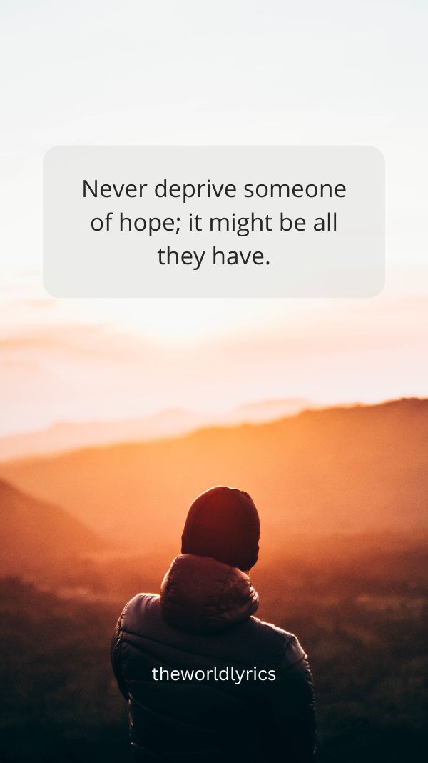 Never deprive someone of hope it might be all they have