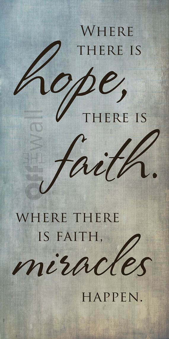 Where There Is Hope, There Is Faith. Where There Is Faith, There Is Miracles Happen