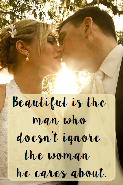 Beautiful is the man who doesn't ignore the woman he cares about