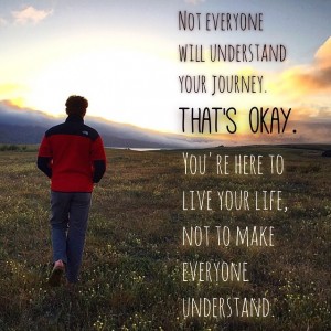 Not everyone will understand your journey. That's okay. You're here to ...