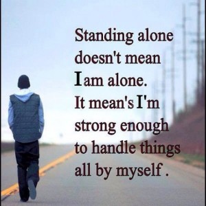 Standing Alone Doesn't Mean I Am Alone. It Means I'm Strong Enough To 