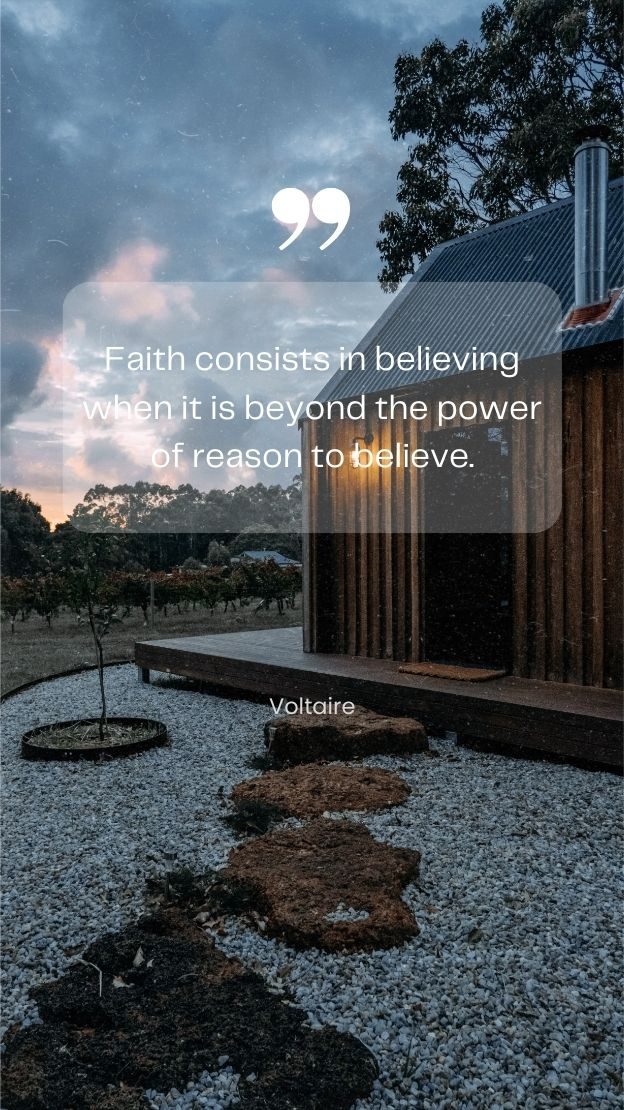 Faith consists in believing when it is beyond the power of reason to believe. Voltaire