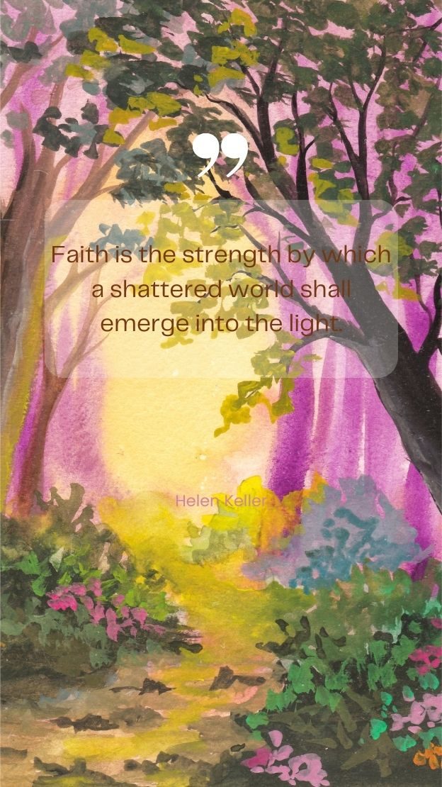 Faith is the strength by which a shattered world shall emerge into the light. Helen Keller