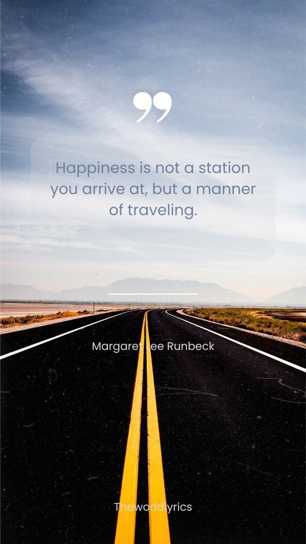 Happiness is not a station you arrive at but a manner of traveling.