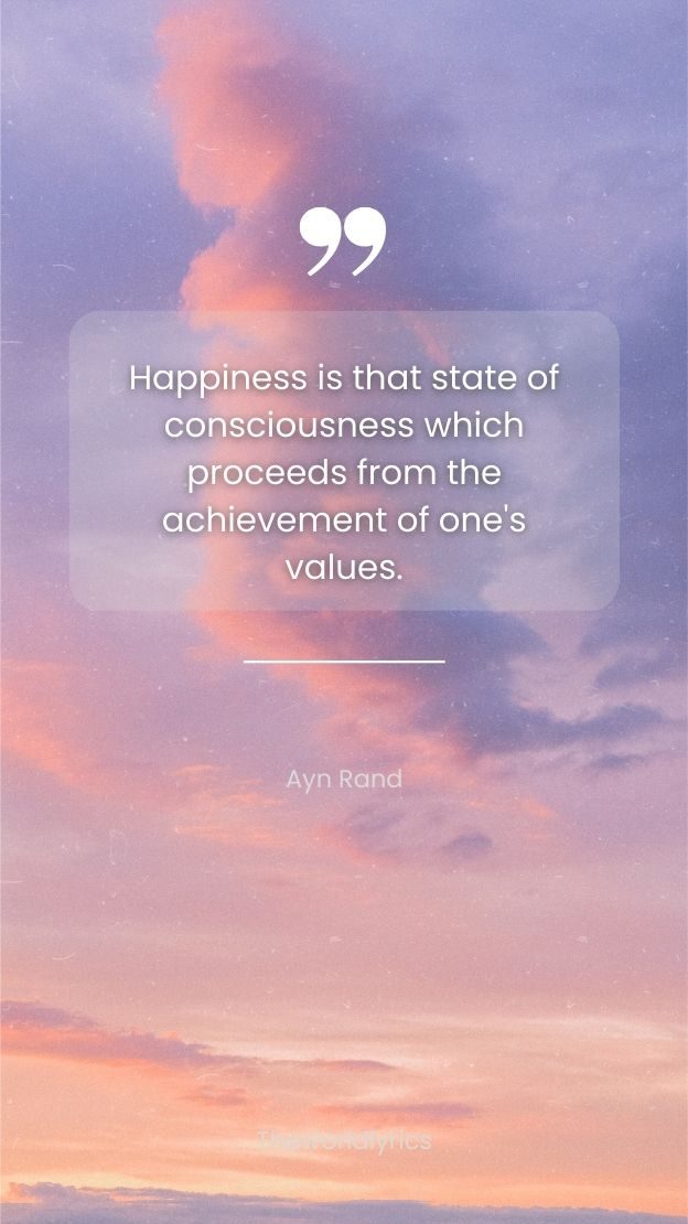 Happiness is that state of consciousness which proceeds from the achievement of ones values.
