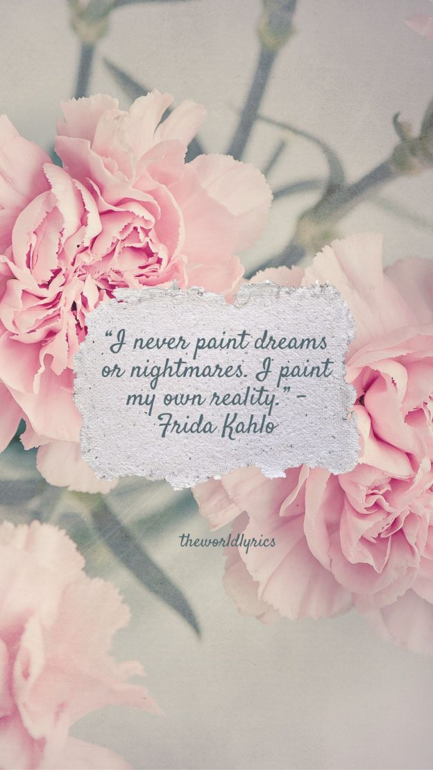 I never paint dreams or nightmares. I paint my own reality