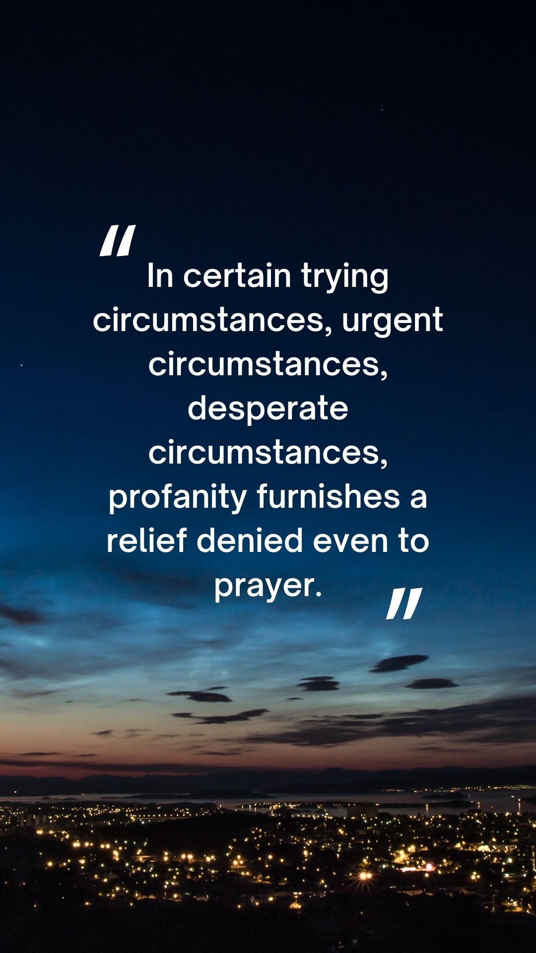 In certain trying circumstances urgent circumstances desperate circumstances profanity furnishes a relief denied even to prayer