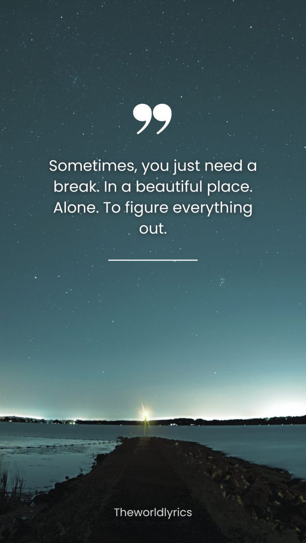 Sometimes you just need a break. In a beautiful place. Alone. To figure everything out.
