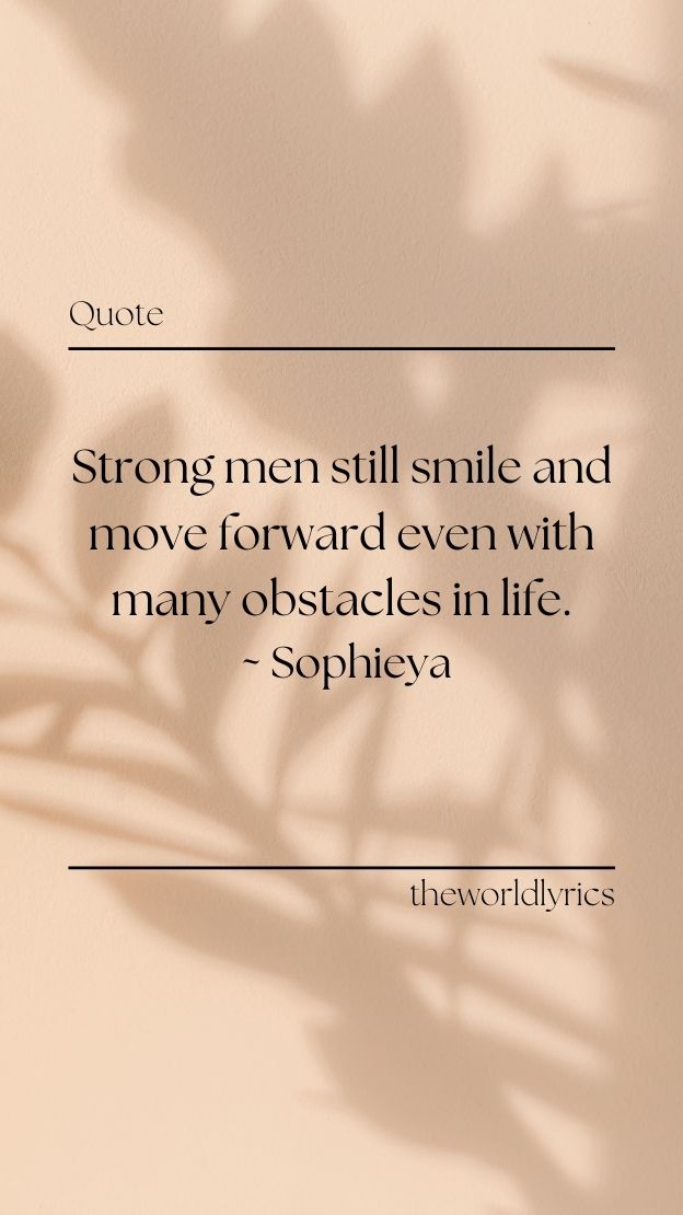 Strong men still smile and move forward even with many obstacles in life