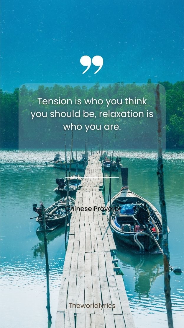 Tension is who you think you should be relaxation is who you are.