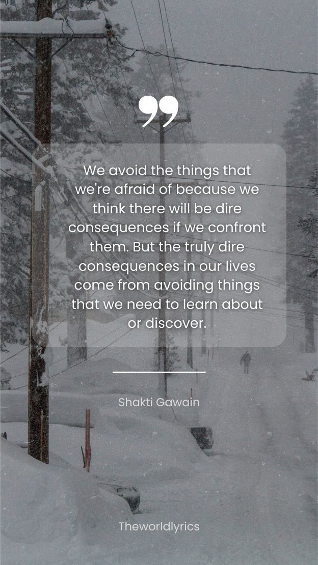 We avoid the things that were afraid of because we think there will be dire consequences if we confront them.