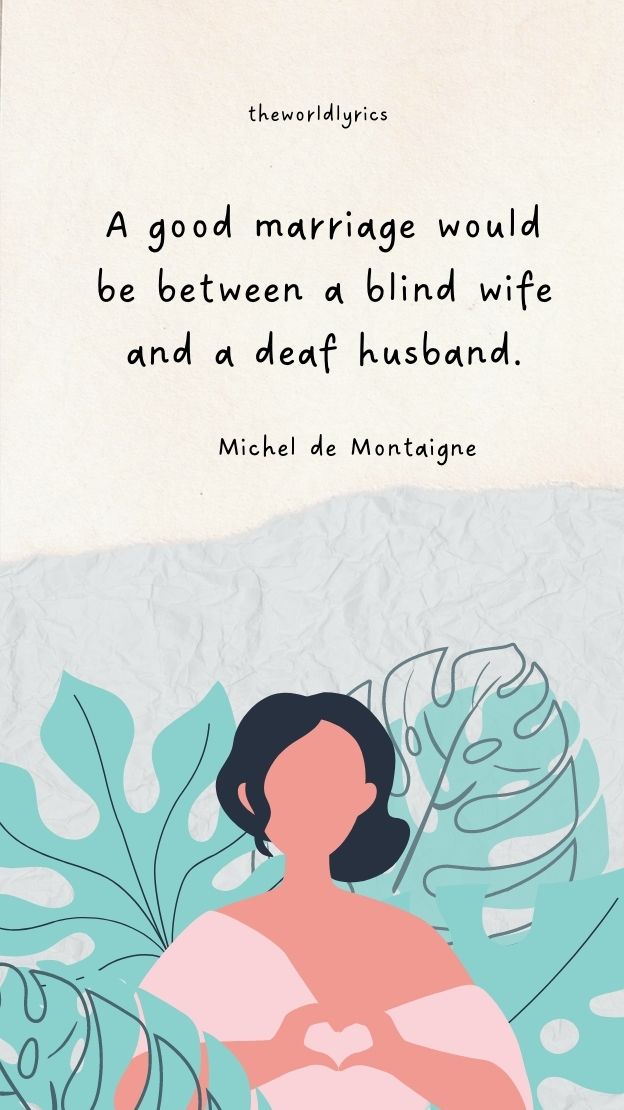 A good marriage would be between a blind wife and a deaf husband